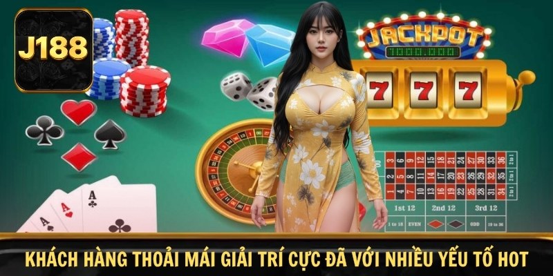 Khách hàng thoải mái giải trí cực đã với nhiều yếu tố hot