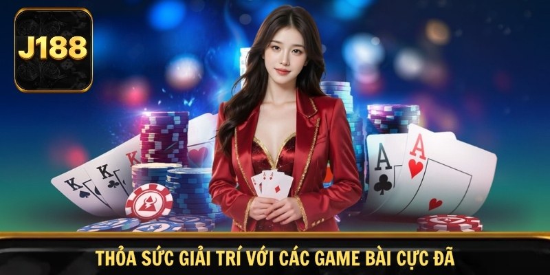 Thỏa sức giải trí với các game bài cực đã